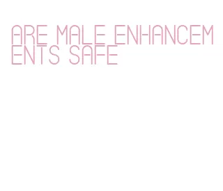 are male enhancements safe