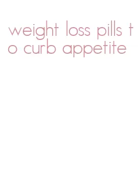 weight loss pills to curb appetite