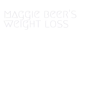 maggie beer's weight loss