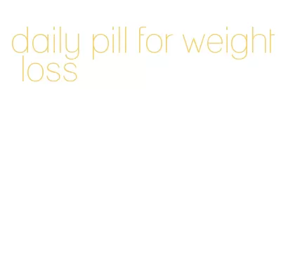 daily pill for weight loss