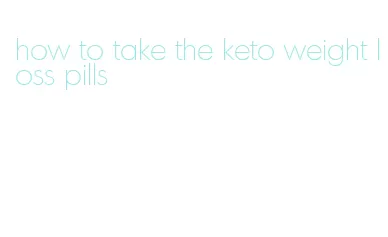 how to take the keto weight loss pills