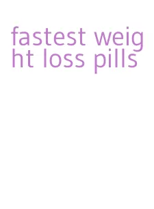 fastest weight loss pills