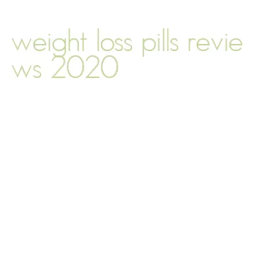 weight loss pills reviews 2020