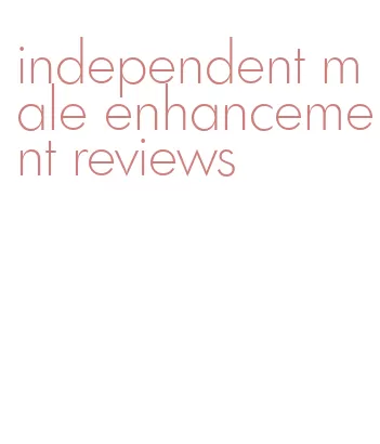 independent male enhancement reviews