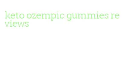 keto ozempic gummies reviews