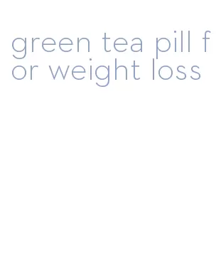 green tea pill for weight loss