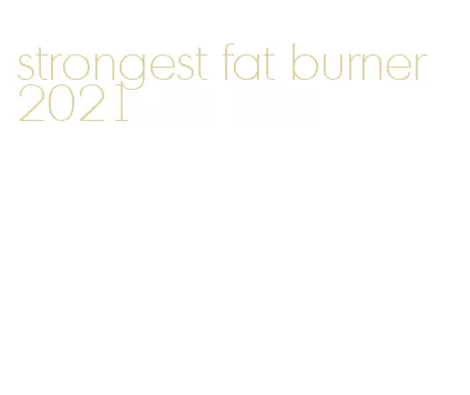 strongest fat burner 2021