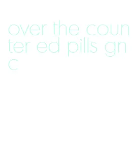 over the counter ed pills gnc