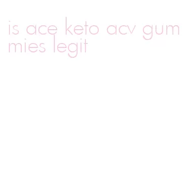 is ace keto acv gummies legit