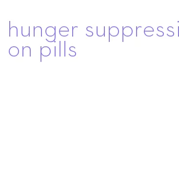 hunger suppression pills