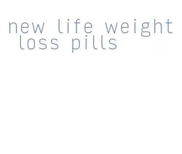 new life weight loss pills