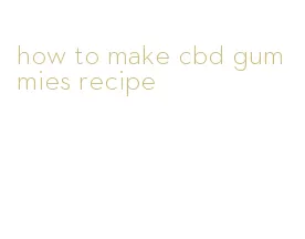 how to make cbd gummies recipe