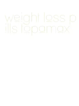 weight loss pills topamax