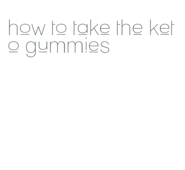 how to take the keto gummies