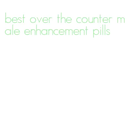 best over the counter male enhancement pills