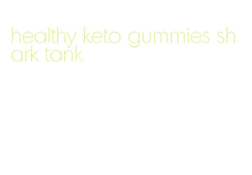 healthy keto gummies shark tank