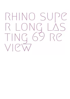 rhino super long lasting 69 review