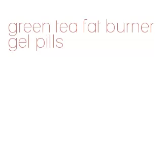 green tea fat burner gel pills