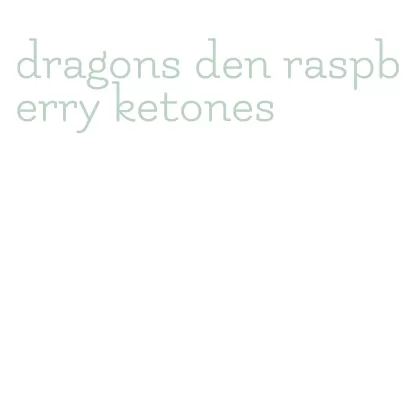 dragons den raspberry ketones