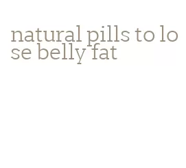 natural pills to lose belly fat