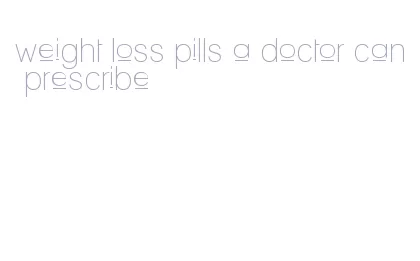 weight loss pills a doctor can prescribe