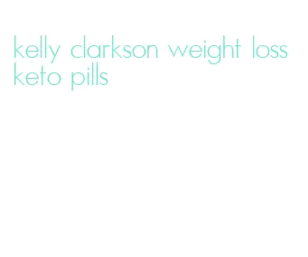 kelly clarkson weight loss keto pills