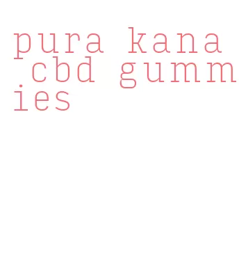 pura kana cbd gummies