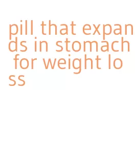 pill that expands in stomach for weight loss