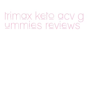 trimax keto acv gummies reviews