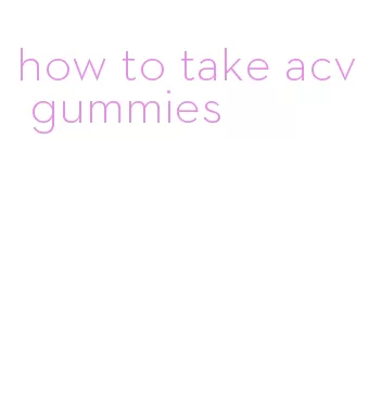 how to take acv gummies