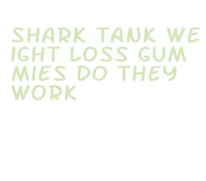 shark tank weight loss gummies do they work