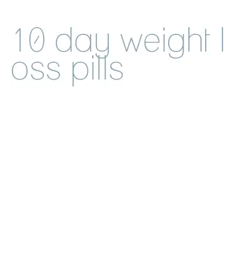 10 day weight loss pills