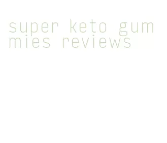 super keto gummies reviews