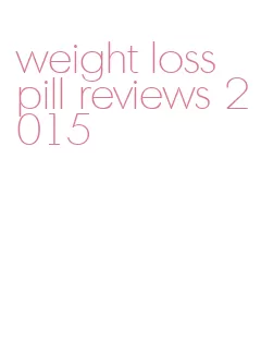 weight loss pill reviews 2015