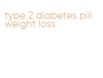 type 2 diabetes pill weight loss