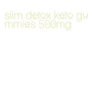 slim detox keto gummies 500mg