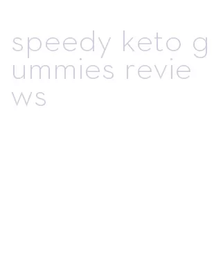 speedy keto gummies reviews