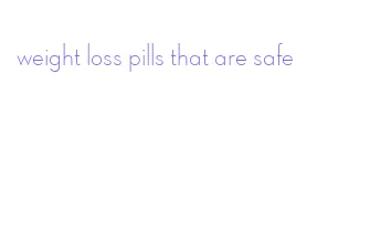 weight loss pills that are safe