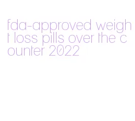 fda-approved weight loss pills over the counter 2022