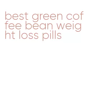 best green coffee bean weight loss pills