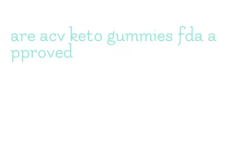 are acv keto gummies fda approved