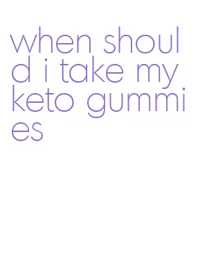 when should i take my keto gummies