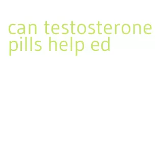 can testosterone pills help ed