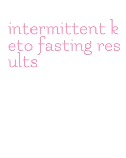 intermittent keto fasting results