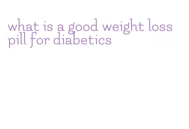 what is a good weight loss pill for diabetics