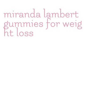 miranda lambert gummies for weight loss