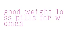 good weight loss pills for women