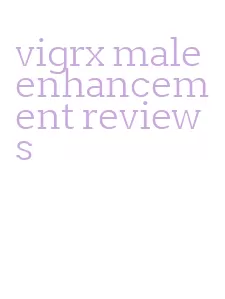 vigrx male enhancement reviews