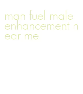 man fuel male enhancement near me