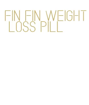 fin fin weight loss pill